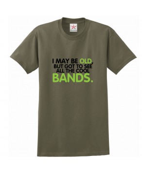 I May Be Old But Got To See All The Cool Bands Unisex Kids and Adults T-shirt For Music Lovers